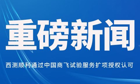 西測順利通過中國商飛試驗服務(wù)商擴項授權(quán)認可