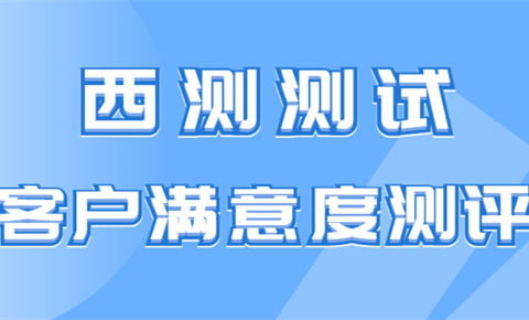  西測客戶滿意度測評，邀您建言獻(xiàn)策
